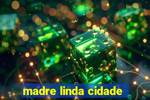 madre linda cidade